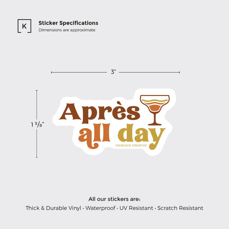 Aprés All Day vintage-style sticker measures 3x1 5/8". Made from waterproof vinyl, ideal for helmets, snowboards, water bottles, laptops, or Kindles. A fun après-ski addition, perfect as a stocking stuffer or vintage ski sticker.
