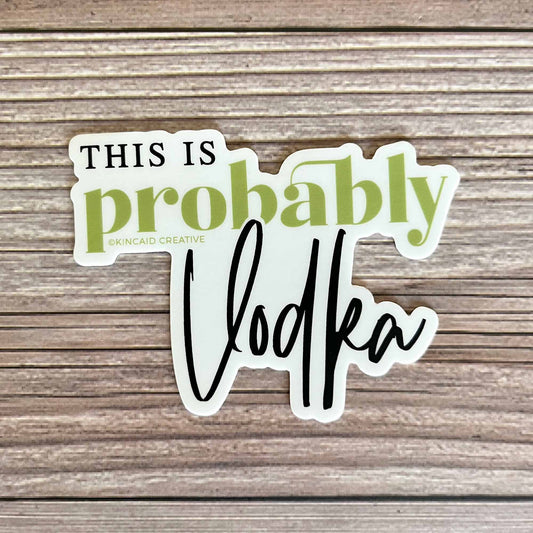 Waterproof Vinyl Sticker, This is probably vodka, , Kincaid Creative