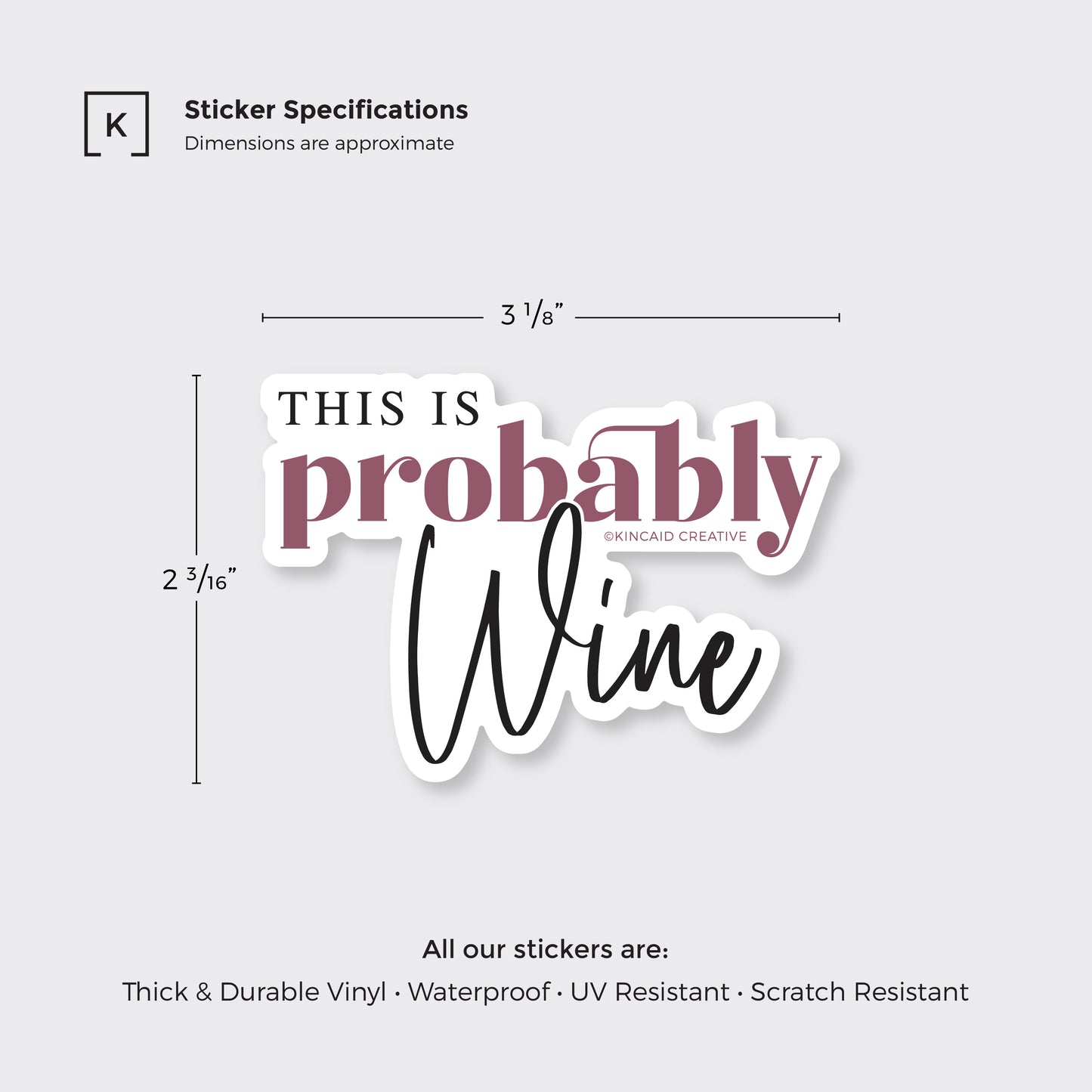 Waterproof Vinyl Sticker, This is probably wine, Dimensions 3.125x2.1875, thick durable vinyl, waterproof, UV and scratch resistant, Kincaid Creative