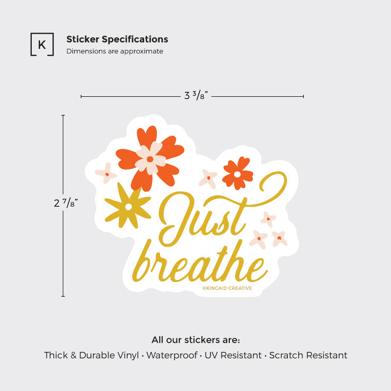 This Just Breathe waterproof floral sticker measures 3 3/8x2 7/8 inches. Perfect for water bottles, laptops, Kindles, or care packages. A great mental health boost, and a thoughtful addition to any sticker set, pack, or gift.