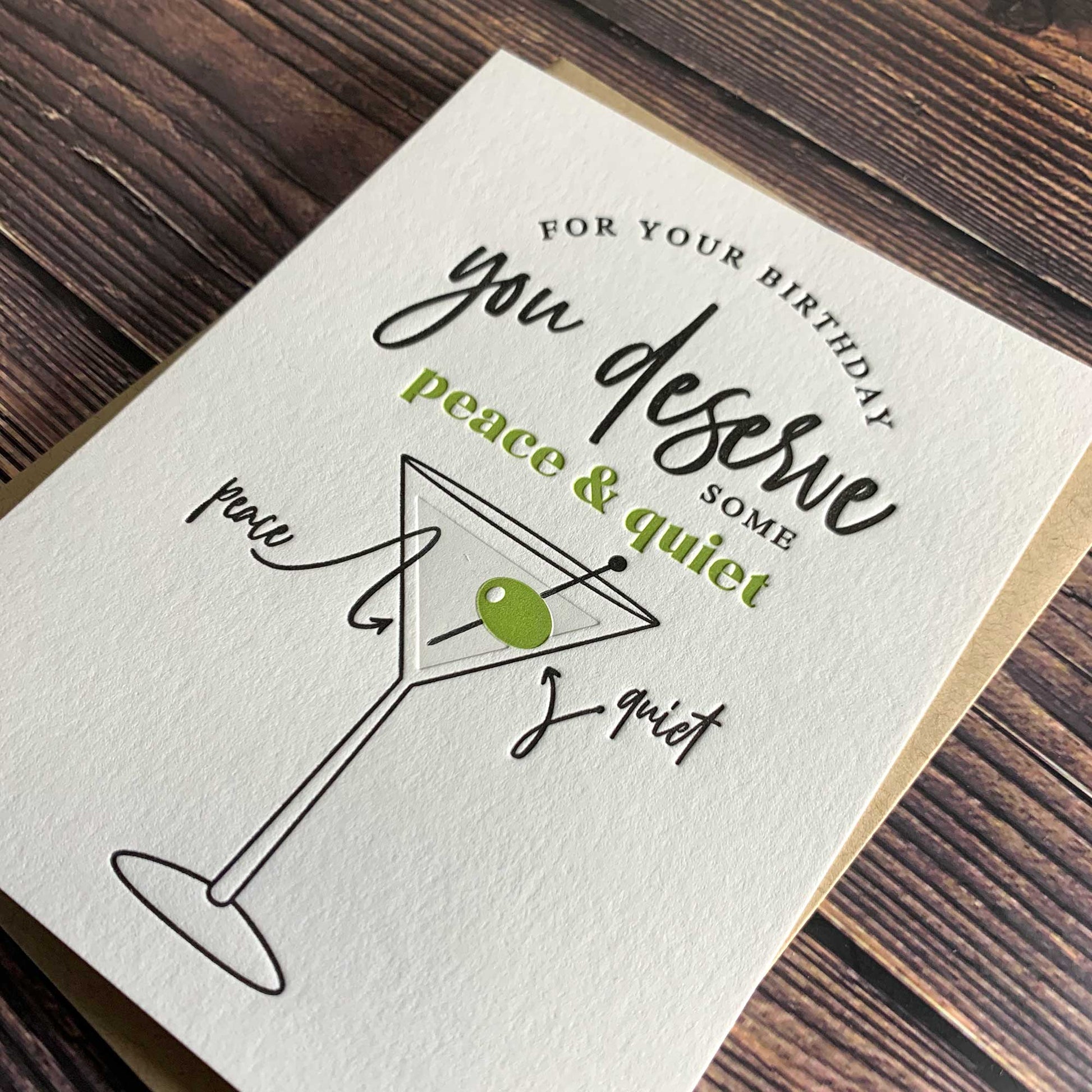 For your birthday you deserve some peace & quiet, peace is vodka, quiet is the olive, dirty martini birthday Card, Letterpress printed, view shows letterpress impression, includes envelope