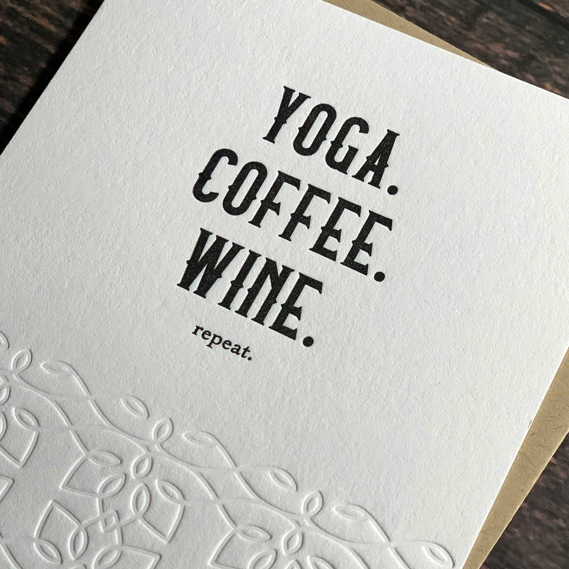 Yoga, Coffee, Wine, Repeat, Yoga inspired card, Letterpress printed, view shows letterpress impression, includes envelope