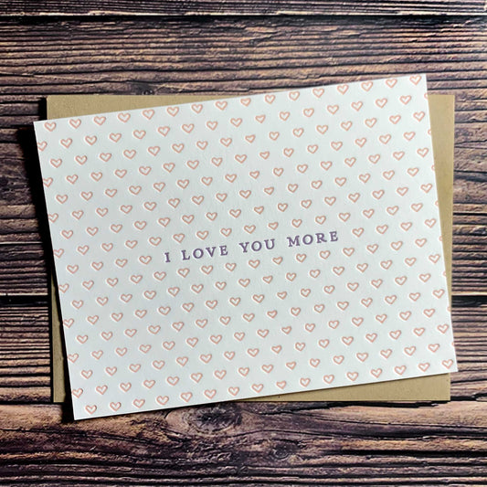 I love you more, romantic greeting Card, Letterpress printed, includes envelope
