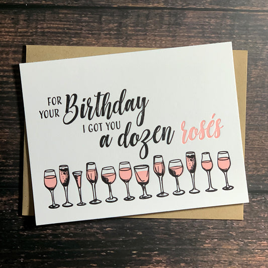 For your birthday I got you a dozen rosés, funny wine birthday card, Letterpress printed, includes envelope